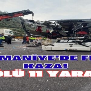 OSMANİYE’DE FECİ KAZA 6 ÖLÜ 11 YARALI!